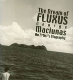 THE DREAM OF FLUXUS - GEORGE MACIUNAS AN ARTIST'S BIOGRAPHY