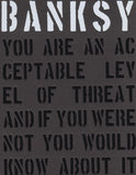 BANKSY - YOU ARE AN ACCEPTABLEL LEVEL OF THREAT AND IF YOU WERE NOT YOU WOULD NOT KNOW ABOUT IT
