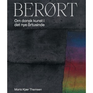 BERØRT - om dansk kunst i det nye årtusinde